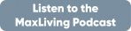 Listen to the MaxLiving podcast and learn more about health